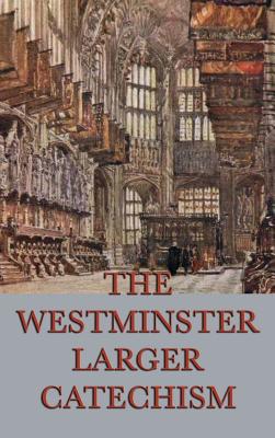 The Westminster Larger Catechism - Anonymous