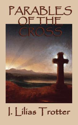 Parables of the Cross - I. Lilias Trotter