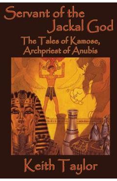 Poza produsului Servant of the Jackal God: The Tales of Kamose, Archpriest of Anubis - Keith Taylor