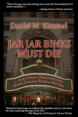 Jar Jar Binks Must Die... and Other Observations about Science Fiction Movies - Daniel M. Kimmel