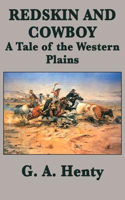 Redskin and Cowboy A Tale of the Western Plains - G. A. Henty