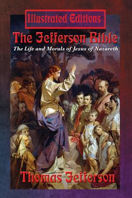 The Jefferson Bible: The Life and Morals of Jesus of Nazareth (Illustrated Edition) - Thomas Jefferson