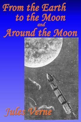 From the Earth to the Moon, and, Around the Moon - Jules Verne