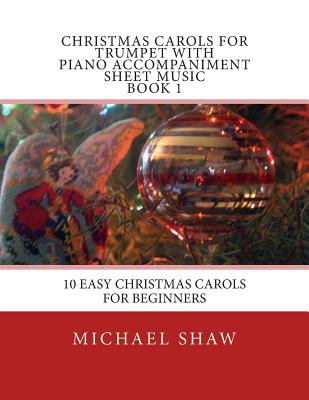 Christmas Carols For Trumpet With Piano Accompaniment Sheet Music Book 1: 10 Easy Christmas Carols For Beginners - Michael Shaw