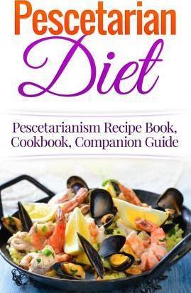 Pescetarian Diet: Pescetarianism Recipe Book, Cookbook, Companion Guide - Wade Migan