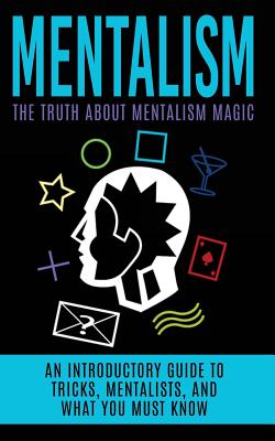 Mentalism: The Truth About Mentalism Magic: An Introductory Guide to Tricks, Mentalists, And What You Must Know - Julian Hulse
