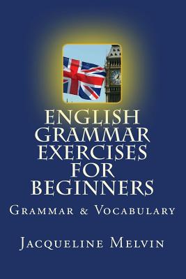 English Grammar Exercises For Beginners: Grammar and Vocabulary - Jacqueline Melvin