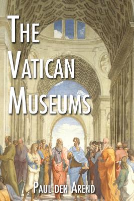 The Vatican Museums: Including Michelangelo's Sistine Chapel and the Raphael Rooms - Paul Den Arend