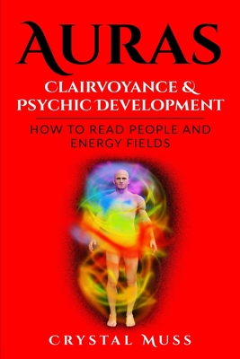 Auras: Clairvoyance & Psychic Development: Energy Fields and Reading People - Crystal Muss