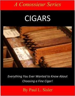 Cigars - Everything You Ever Wanted to Know About Choosing a Fine Cigar - Paul L. Sisler