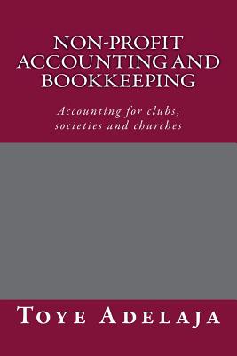Non-profit Accounting and Bookkeeping: Accounting for clubs, societies etc - Toye Adelaja