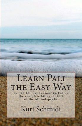 Learn Pali the Easy Way: Pali in 10 Easy Lessons including the complete bilingual text of the Milindapanha - Kurt Schmidt