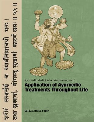 Ayurvedic Medicine for Westerners: Application of Ayurvedic Treatments Throughout Life - Vaidya Atreya Smith