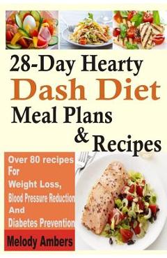 Poza produsului 28-Day Hearty Dash Diet Meal Plans & Recipes: Over 80 recipes For Weight Loss, Blood Pressure Reduction And Diabetes Prevention - Melody Ambers