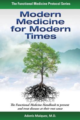 Modern Medicine for Modern Times: The Functional Medicine Handbook to prevent and treat diseases at their root cause - Adonis Maiquez