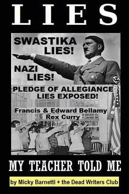 Lies My Teacher Told Me: Swastikas, Nazis, Pledge of Allegiance Lies Exposed by Rex Curry and Francis & Edward Bellamy: the Dead Writers Club & - Rex Curry Esq