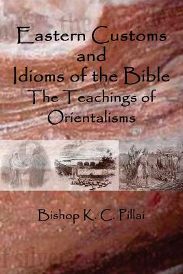 Eastern Customs and Idioms of the Bible: The Teachings of Orientalisms - K. C. Pillai