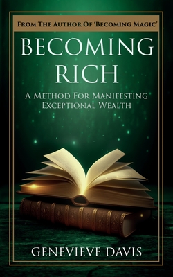 Becoming Rich: A Method for Manifesting Exceptional Wealth - Genevieve Davis