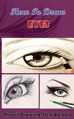 How To Draw Eyes: Pencil Drawings Step by Step Book: Pencil Drawing Ideas for Absolute Beginners - Gala Publication