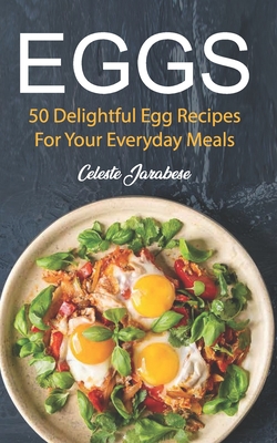 Eggs: 50 Delightful Egg Recipes - Celeste Jarabese