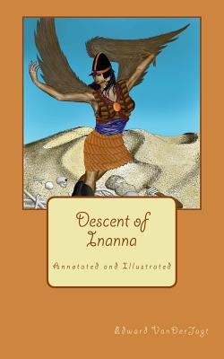 Descent of Inanna: Annotated and Illustrated - Edward Vanderjagt