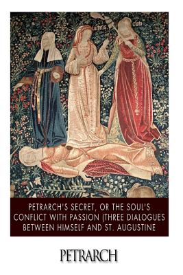 Petrarch's Secret, or the Soul's Conflict with Passion (Three Dialogues Between Himself and St. Augustine - William H. Draper