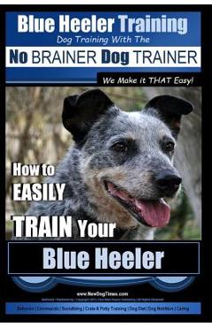 Poza produsului Blue Heeler Training Dog Training with the No Brainer Dog Trainer We Make It That Easy!: How to Easily Train Your Blue Heeler - Paul Allen Pearce