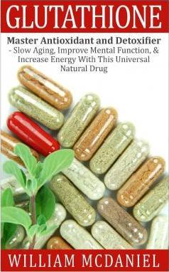 Coperta cărții 'Glutathione: Master Antioxidant and Detoxifier - Slow Aging, Improve Mental Function, & Increase Energy With This'