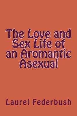 The Love and Sex Life of an Aromantic Asexual - Laurel Federbush