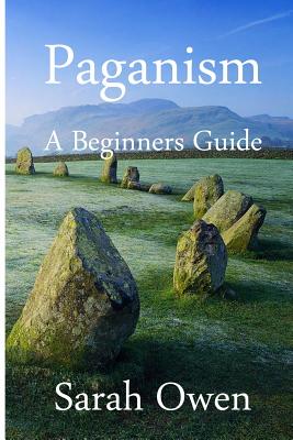 Paganism: A Beginners Guide to Paganism - Sarah Owen
