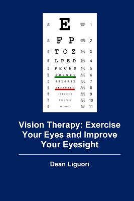 Vision Therapy: Exercise Your Eyes and Improve Your Eyesight - Dean Liguori