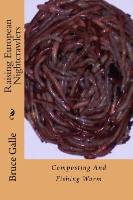 Raising European Nightcrawlers: Composting And Fishing Worm - Bruce Galle