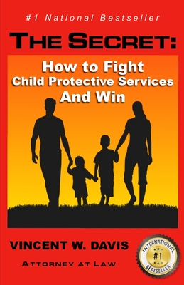 The Secret: How to Fight Child Protective Services and Win - Vincent W. Davis
