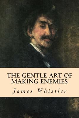 The Gentle Art of Making Enemies - James Whistler
