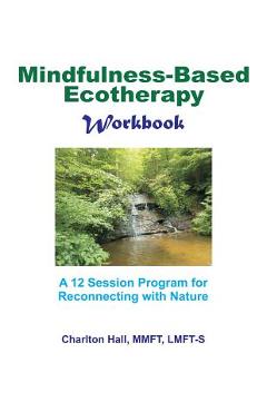 Coperta cărții 'Mindfulness-Based Ecotherapy Workbook - Charlton B. Hall Lmft-s'