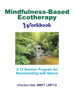 Mindfulness-Based Ecotherapy Workbook - Charlton B. Hall Lmft-s