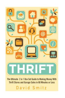 Thrift: The Ultimate 2 in 1 Box Set Guide to Making Money With Thrift Stores and Garage Sales in 60 Minutes or Less - David Smitz