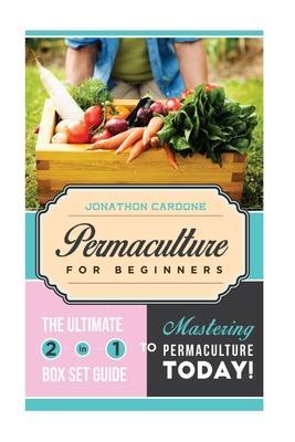 Permaculture for Beginner: The Ultimate 2 in 1 Guide to Mastering Permaculture Today! - Jonathon Cardone
