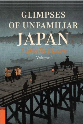 Glimpses of Unfamiliar Japan, Vol. 1 - Lafcadio Hearn