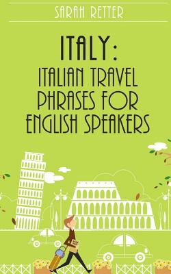 Italy: Italian Travel Phrases for English Speakers: The most useful 1.000 phrases to get around when traveling in Italy - Sarah Retter