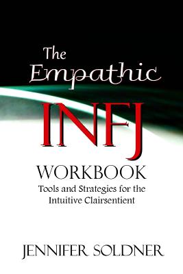 The Empathic INFJ Workbook: Tools and Strategies for the Intuitive Clairsentient - Jennifer Soldner