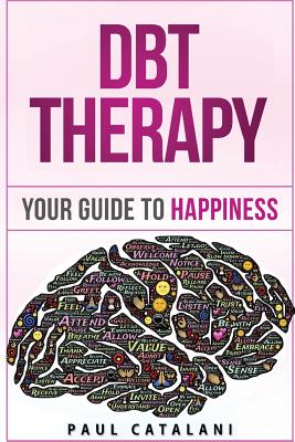 DBT Therapy: Your Guide to Happiness - Paul Catalani