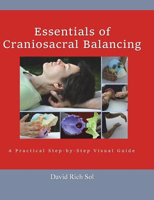 Essentials of Craniosacral Balancing: A Practical Step-By-Step Visual Guide - David Rich Sol