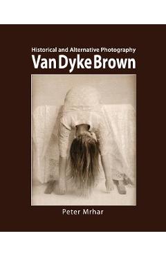 Van Dyke Brown: Historical and Alternative Photography - Peter Mrhar 