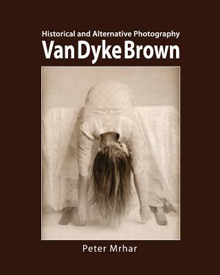Van Dyke Brown: Historical and Alternative Photography - Peter Mrhar