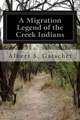A Migration Legend of the Creek Indians - Albert S. Gatschet
