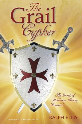 The Grail Cypher: The Secrets of Arthurian History Revealed - Ralph Ellis