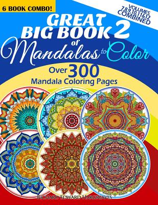 Great Big Book 2 Of Mandalas To Color - Over 300 Mandala Coloring Pages - Vol. 7,8,9,10,11 & 12 Combined: 6 Book Combo - Ranging From Simple & Easy To - Richard Edward Hargreaves