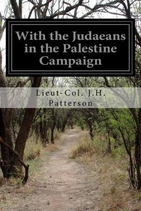 With the Judaeans in the Palestine Campaign - Lieut-col J. H. Patterson