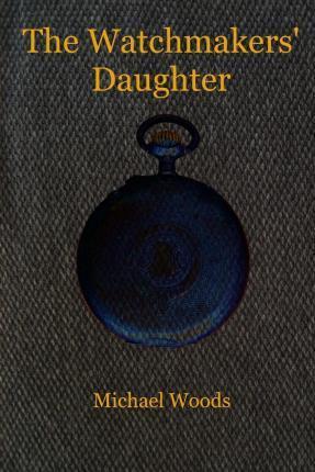 The Watchmakers' Daughter - Michael Woods